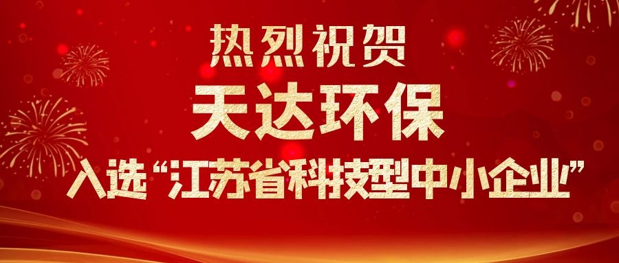 熱烈祝賀天達環(huán)保入選“江蘇省科技型中小企業(yè)”